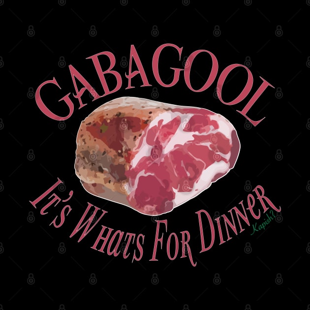 Gabagool - It's Whats For Dinner - Kapish? by WaltTheAdobeGuy