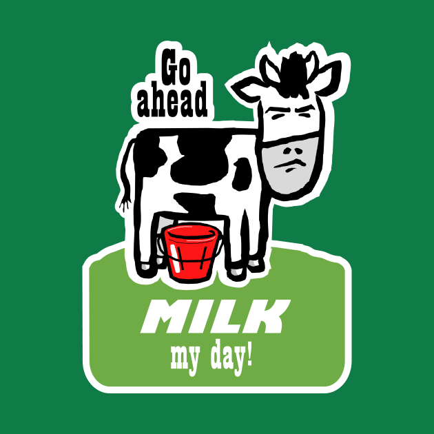 Go Ahead, Milk My Day by ShortstuffGraphics