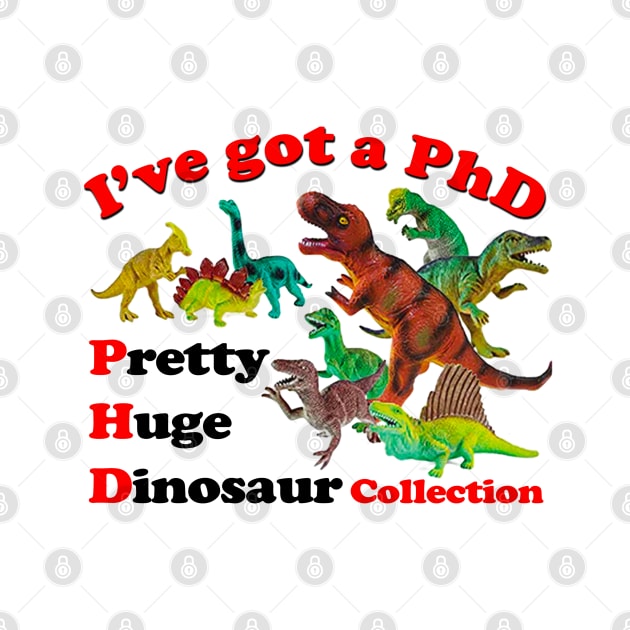 I've Got A Phd Pretty Huge Dinosaur by TrikoGifts