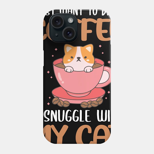 Funny Cat Quote Cute Kitty And CoffeLover : I Just Want To Drink My Coffe & Snugle With My Cat Sarcastic Cats And Coffe Lovers Kitten Gift Phone Case by Kribis