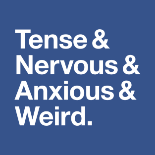 Tense & Nervous & Anxious & Weird T-Shirt