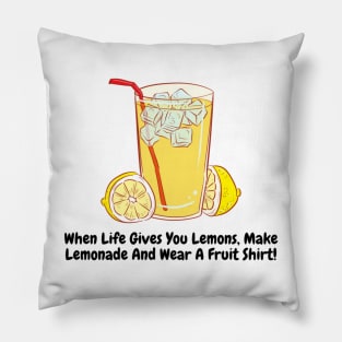 When Life Gives You Lemons, Make Lemonade And Wear A Fruit Shirt! Pillow