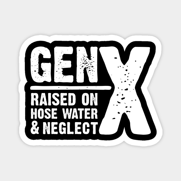 GEN-X raised on hose water & neglect Magnet by JP