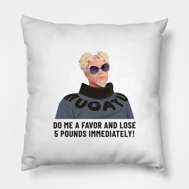 Do me a favor and lose 5 pounds immediately! Pillow by BodinStreet