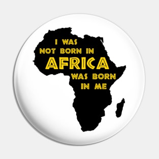 I Was Not Born In Africa, Africa Was Born In Me, Black History, Africa, African American Pin