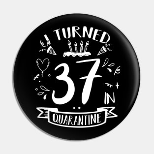 I Turned 37 In Quarantine Pin