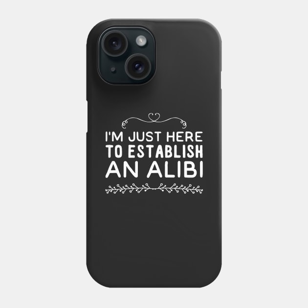 I'm just here to establish an alibi Phone Case by captainmood