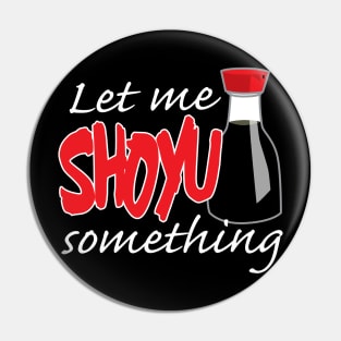 Soy Sauce Let Me Shoyu Something Graphic Pin