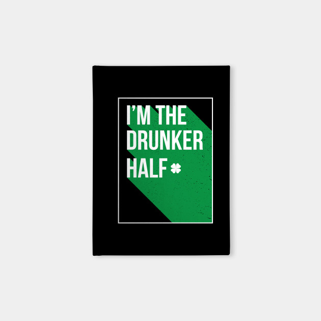 I Am The Drunker half - Gift Paddys St Patricks Day