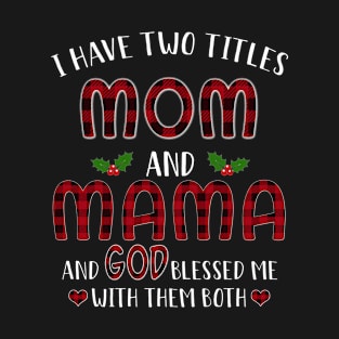 I Have Two Titles Mom And Mama And God Blessed Me With Them Both T-Shirt