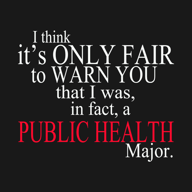 I Think It’s Only Fair To Warn You That I Was, In Fact, A Public Health Major by delbertjacques