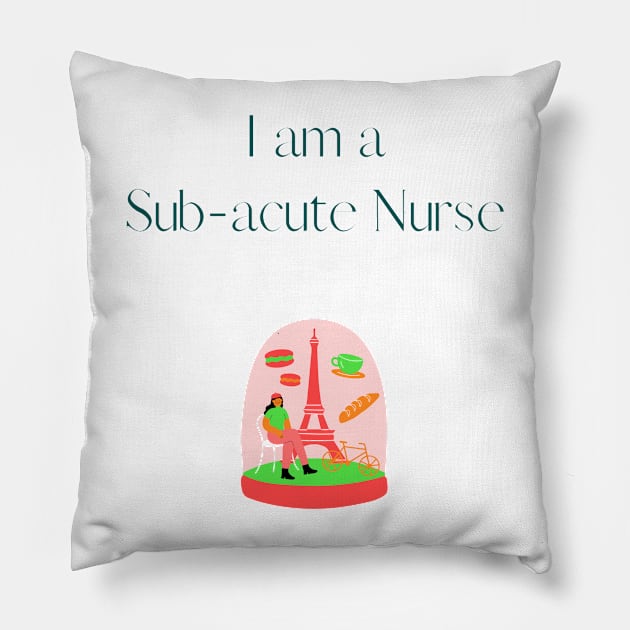 I am a Sub-acute Nurse - Sub-acute Nurse Pillow by PsyCave