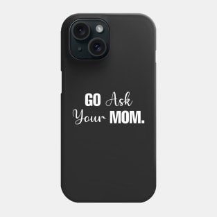 Go Ask Your Mom Phone Case