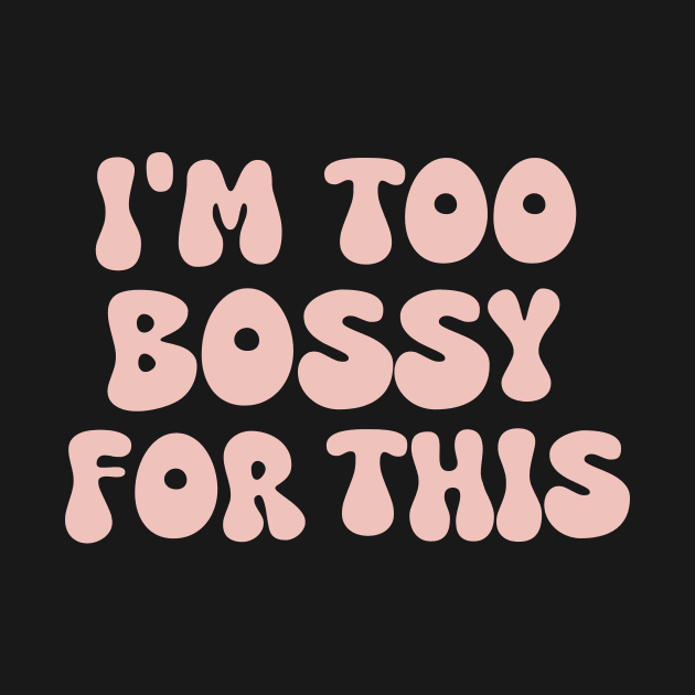 i'm too bossy for this by CAFFEIN