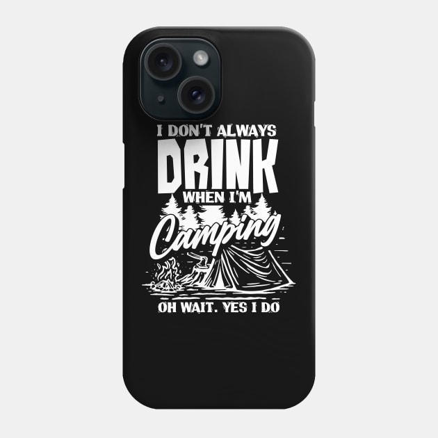 I Don't Always Drink When I'm Camping Oh Wait Phone Case by ksshop