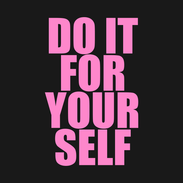 DO IT FOR YOUR SELF by TheCosmicTradingPost