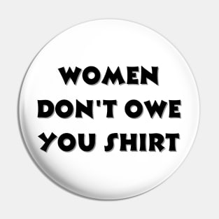 Women don't owe your shirt Pin