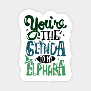 You're the Glinda to my Elphaba Magnet