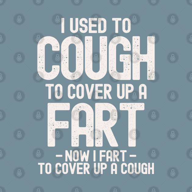 Discover I Used To Cough To Cover Up A Fart - Fart Joke - T-Shirt