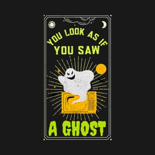 You Look As If You Saw A Ghost Funny Halloween Design T-Shirt