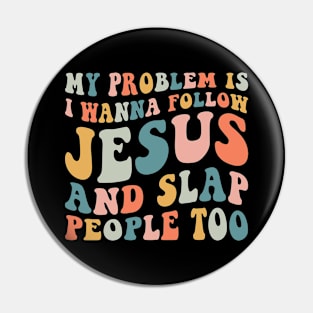 My Problem Is I Wanna Follow Jesus & Slap People Too Pin