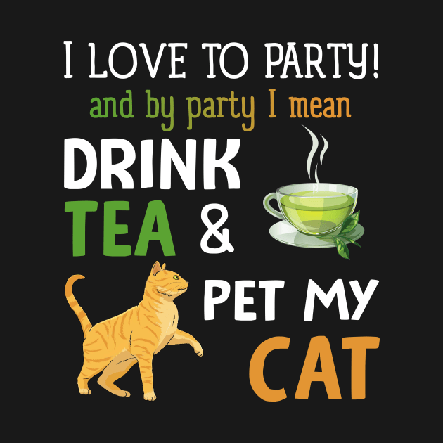 I Love To Party Drink Tea And Pet My Cat by Kaileymahoney