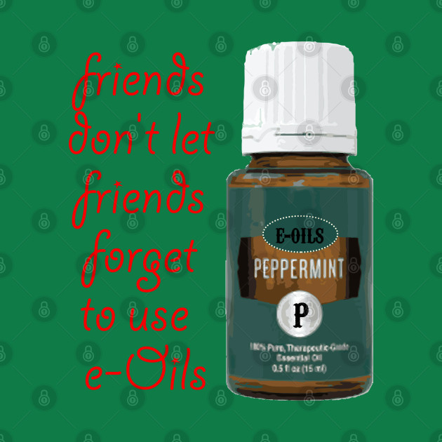 Friends don't let friends forget to use e-oils by retoddb
