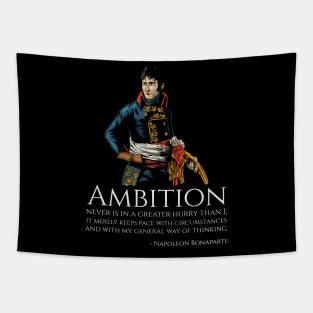 Napoleon Bonaparte - Ambition never is in a greater hurry than I; it merely keeps pace with circumstances and with my general way of thinking. Tapestry