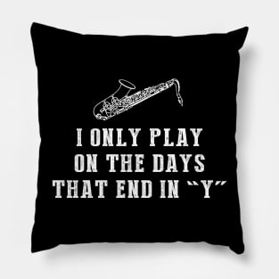 Saxy Days: I Only Play Saxophone on Days that End in Y! Pillow