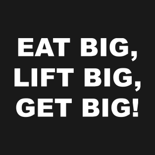 EAT BIG LIFT BIG GET BIG T-Shirt