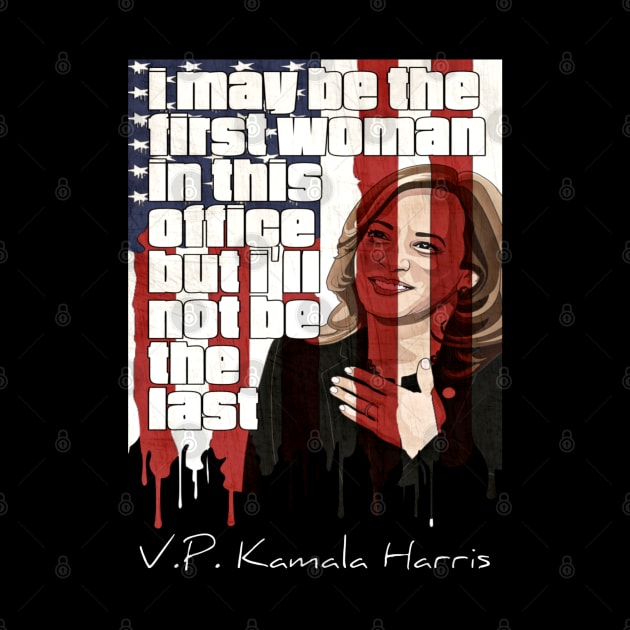 I May Be The First Woman In This Office But I Will Not Be The Last Kamala Harris by JammyPants