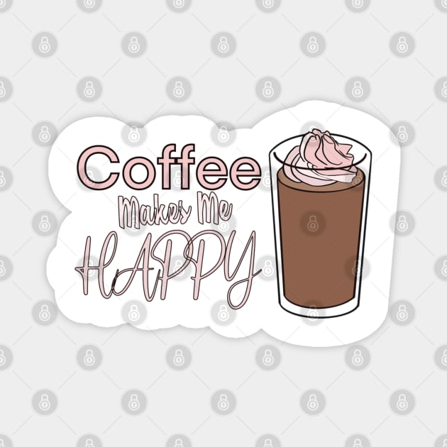 Coffee makes me happy Foodies Magnet by smoochugs