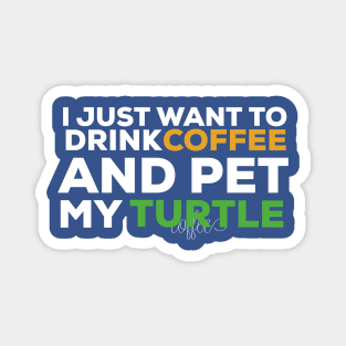 I just want to drink coffee and pet my turtle turtle lover Magnet