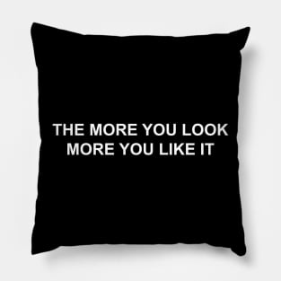 THE MORE YOU LOOK MORE YOU LIKE IT Pillow