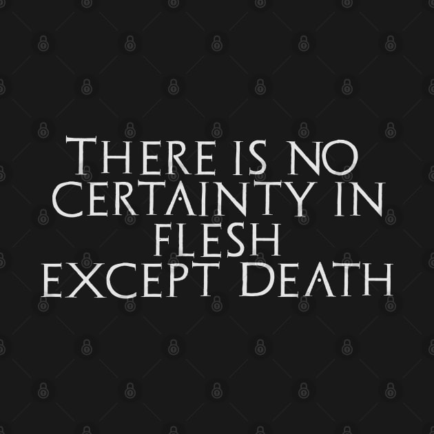 "There Is No Certainty In Flesh. Except Death" Adeptus Mechanicus Quote by DungeonDesigns