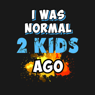 I was normal 2 kids ago, gift for mom T-Shirt