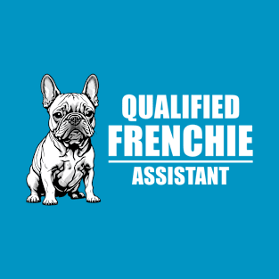 Funny French Bulldog: "Qualified Frenchie Assistant" T-Shirt