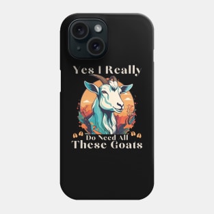 Yes I Really Do Need All These Goats - Goat Lover Farmer Phone Case