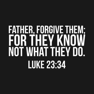 Father forgive them for they know not what they do. Christian T-shirt design T-Shirt