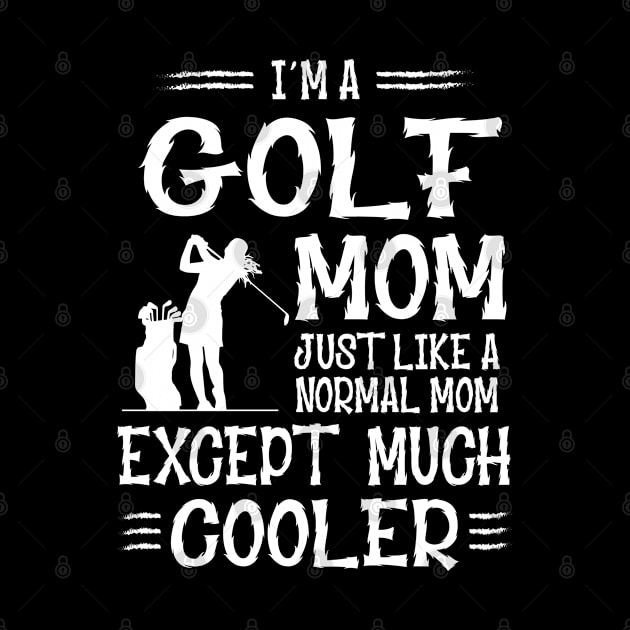 Golf Mom Except Much Cooler by golf365