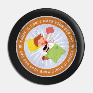 Today is Don’t Make Your Bed Day Badge Pin