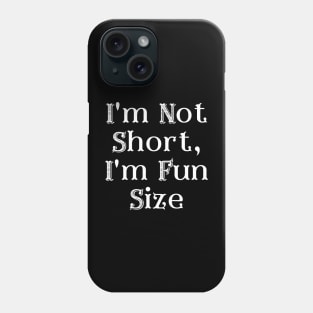 I'm Not Short, I'm Fun Size Phone Case