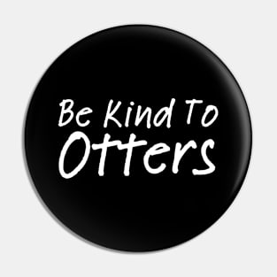 Be Kind To Otters Pin