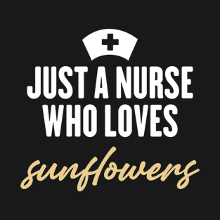 just a nurse who loves sunflowers T-Shirt