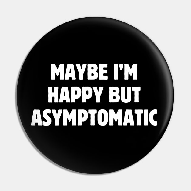 Maybe I'm happy but asymptomatic Pin by Meow Meow Designs