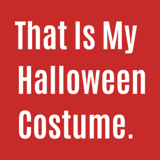 Funny Quote That Is My Halloween Costume. T-Shirt