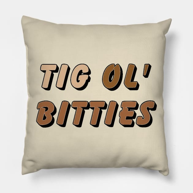 Tig ol’ bitties Pillow by Orchid's Art