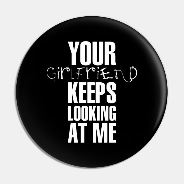 Your girlfriend keeps looking at me - A cheeky quote design to tease people around you! Available in T shirts, stickers, stationary and more! Pin by Crazy Collective