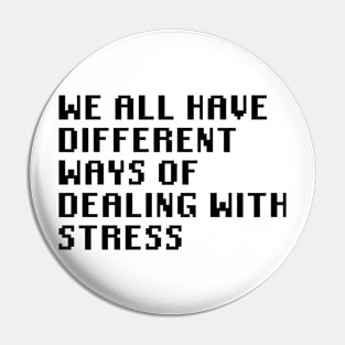 We All Have Different Ways Of Dealing With Stress Pin