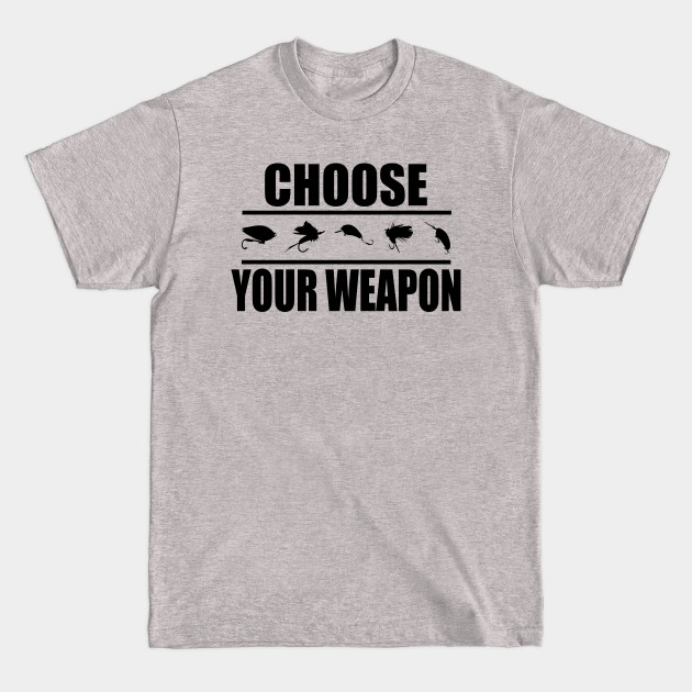 Discover Fishing Lover - Choose Your Weapon - Fishing Lover Gift - T-Shirt